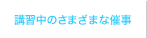 講習中のさまざまな催事